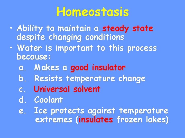 Homeostasis • Ability to maintain a steady state despite changing conditions • Water is