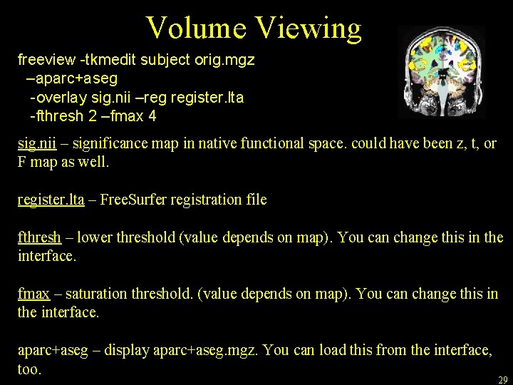 Volume Viewing freeview -tkmedit subject orig. mgz –aparc+aseg -overlay sig. nii –reg register. lta