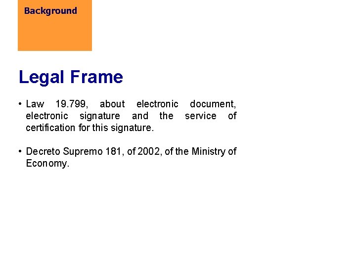 Background Legal Frame • Law 19. 799, about electronic document, electronic signature and the
