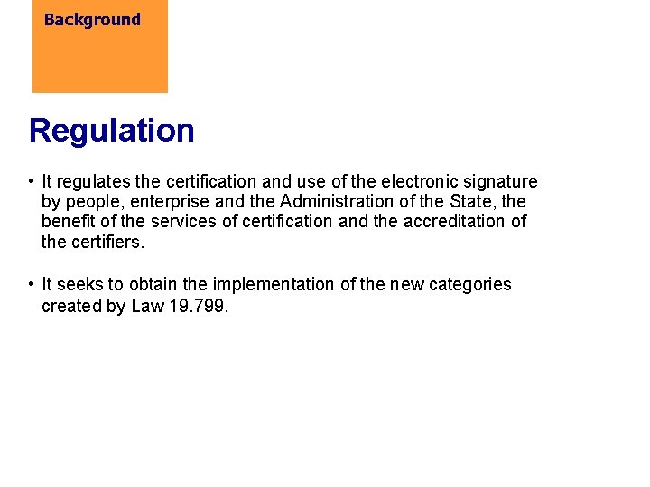 Background Regulation • It regulates the certification and use of the electronic signature by