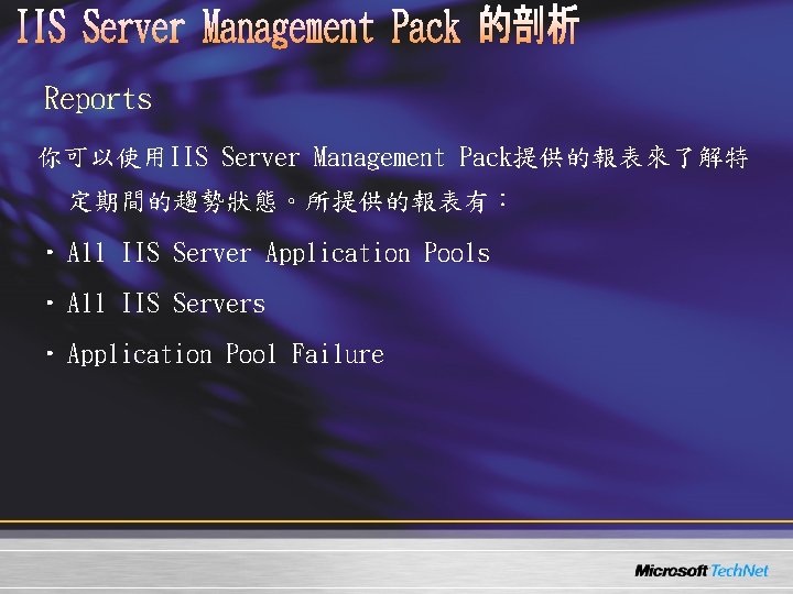 Reports 你可以使用IIS Server Management Pack提供的報表來了解特 定期間的趨勢狀態。所提供的報表有: • All IIS Server Application Pools • All Reports 你可以使用IIS Server Management Pack提供的報表來了解特 定期間的趨勢狀態。所提供的報表有: • All IIS Server Application Pools • All