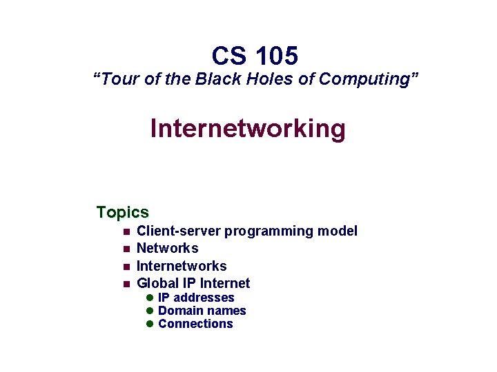 CS 105 “Tour of the Black Holes of Computing” Internetworking Topics n n Client-server