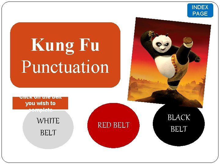 INDEX PAGE Kung Fu Punctuation Click on the belt you wish to complete WHITE