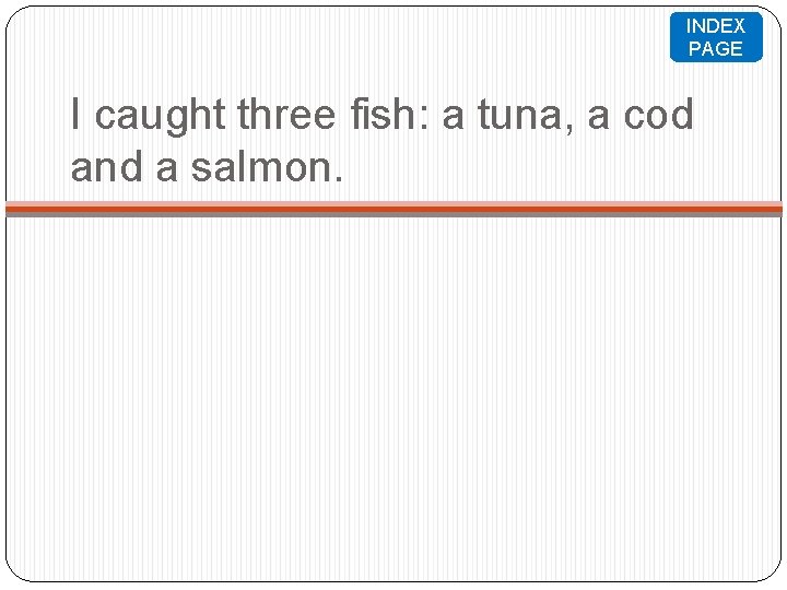 INDEX PAGE I caught three fish: a tuna, a cod and a salmon. 