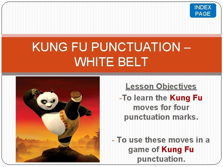 INDEX PAGE KUNG FU PUNCTUATION – WHITE BELT Lesson Objectives -To learn the Kung