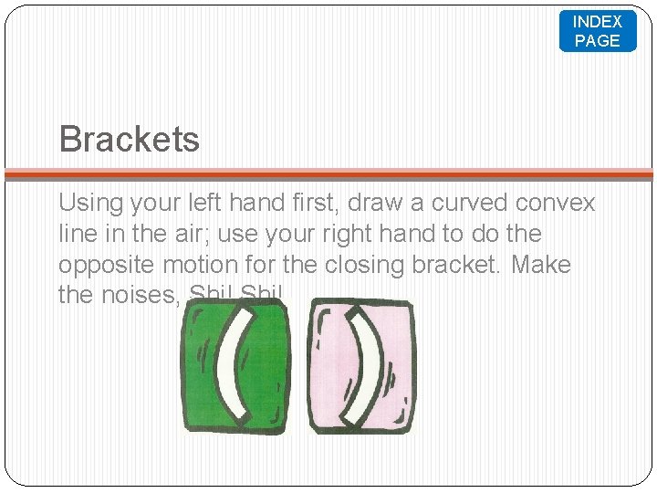 INDEX PAGE Brackets Using your left hand first, draw a curved convex line in