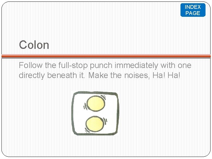 INDEX PAGE Colon Follow the full-stop punch immediately with one directly beneath it. Make