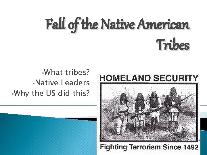 Fall of the Native American Tribes • What tribes? • Native Leaders • Why
