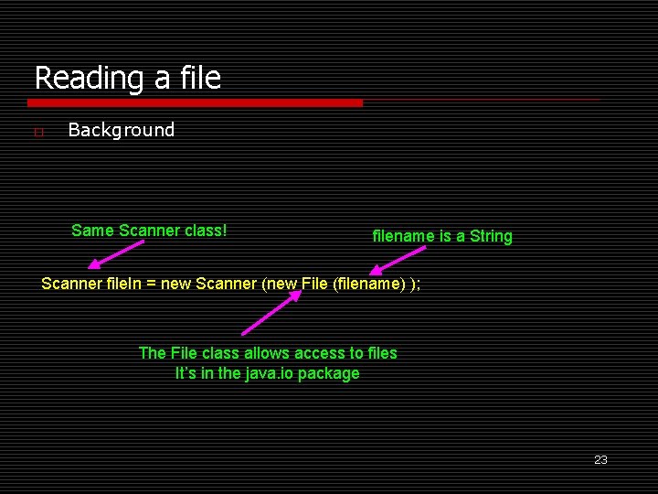 Reading a file o Background Same Scanner class! filename is a String Scanner file.