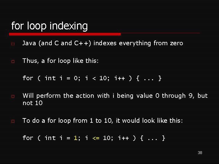 for loop indexing o Java (and C++) indexes everything from zero o Thus, a