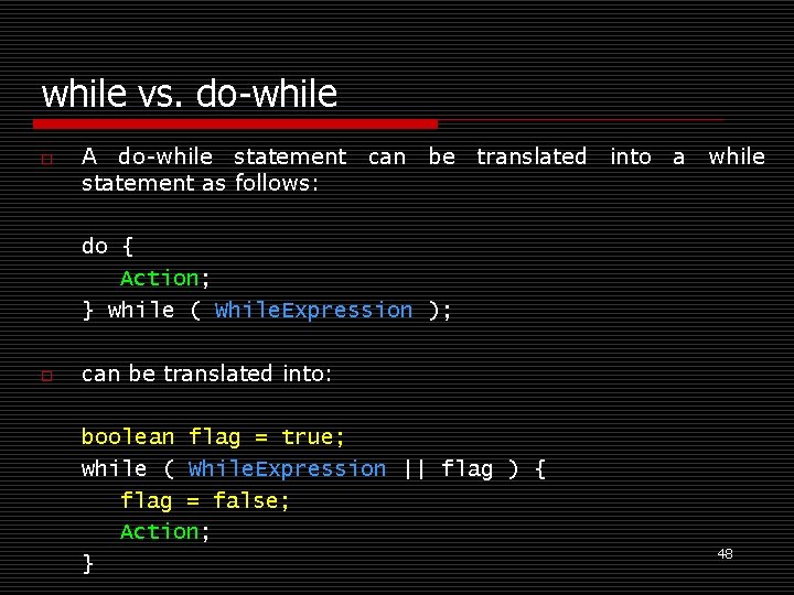 while vs. do-while o A do-while statement can be translated into a while statement