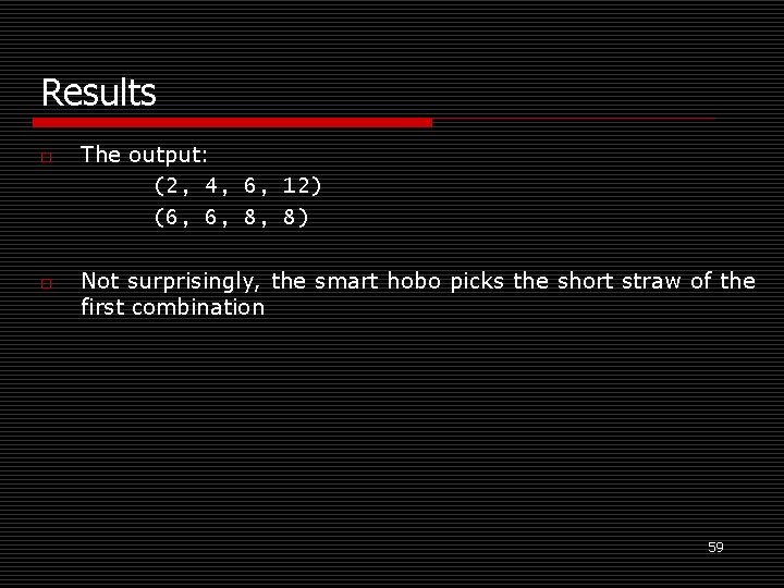 Results o o The output: (2, 4, 6, 12) (6, 6, 8, 8) Not