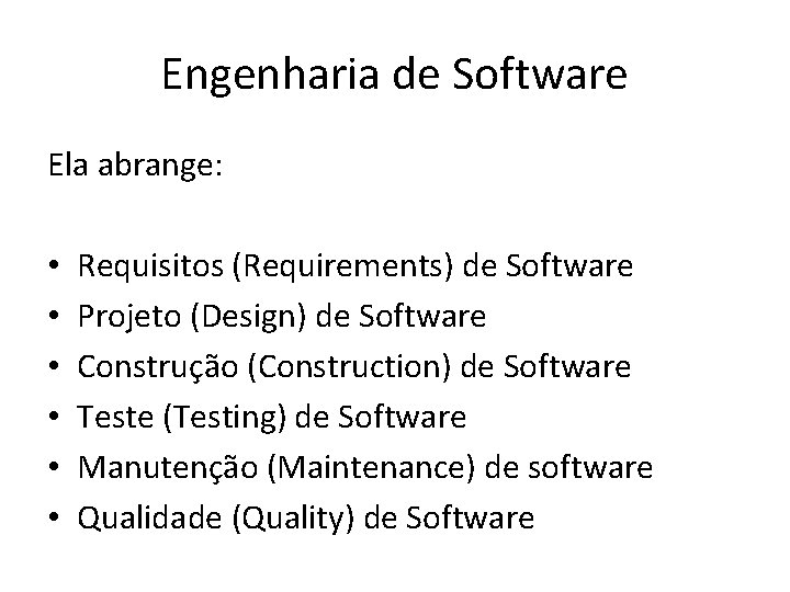 Engenharia de Software Ela abrange: • • • Requisitos (Requirements) de Software Projeto (Design)