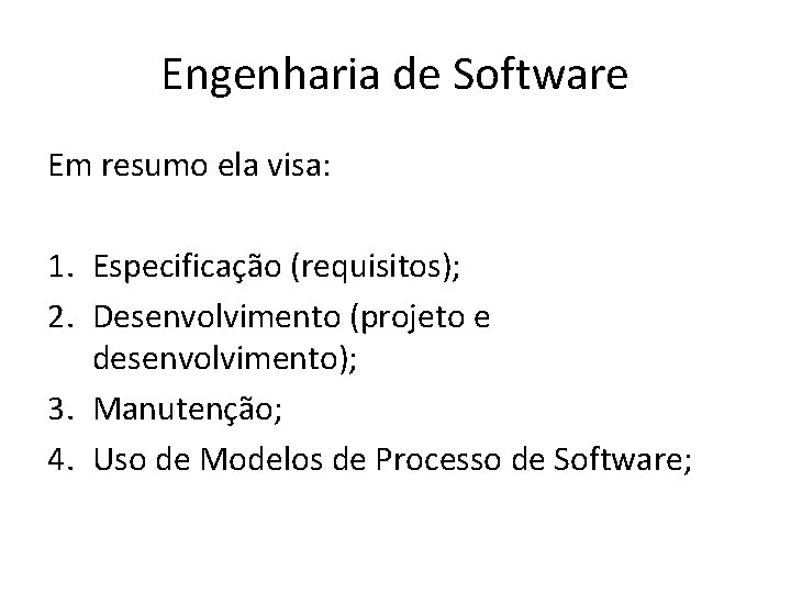 Engenharia de Software Em resumo ela visa: 1. Especificação (requisitos); 2. Desenvolvimento (projeto e