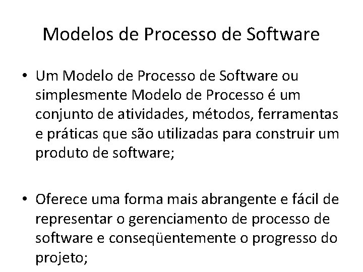 Modelos de Processo de Software • Um Modelo de Processo de Software ou simplesmente