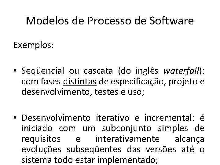 Modelos de Processo de Software Exemplos: • Seqüencial ou cascata (do inglês waterfall): com