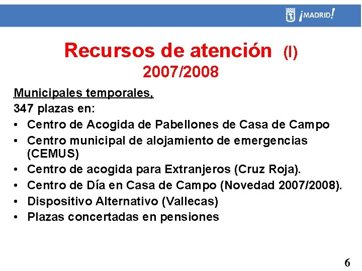 Recursos de atención (I) 2007/2008 Municipales temporales, 347 plazas en: • Centro de Acogida