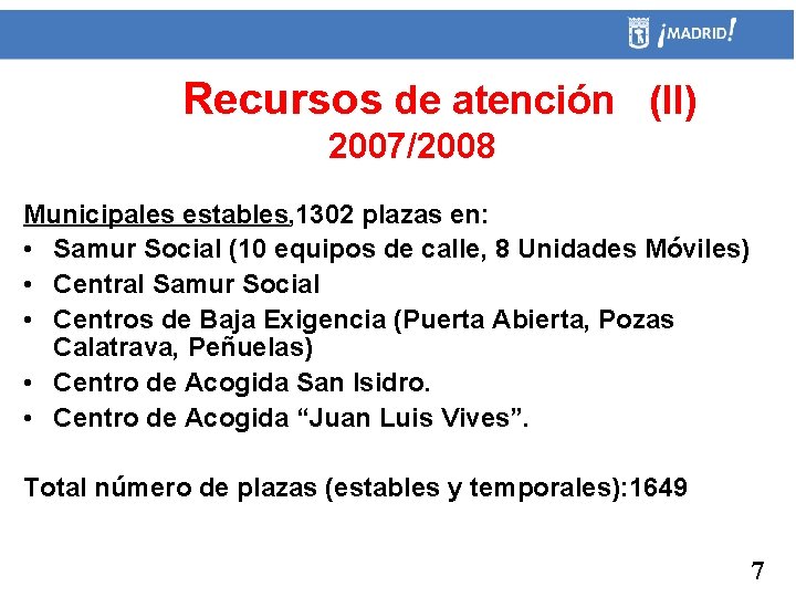 Recursos de atención (II) 2007/2008 Municipales estables, 1302 plazas en: • Samur Social (10