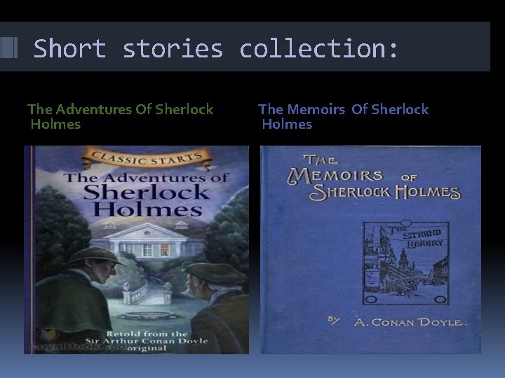 Short stories collection: The Adventures Of Sherlock Holmes The Memoirs Of Sherlock Holmes 