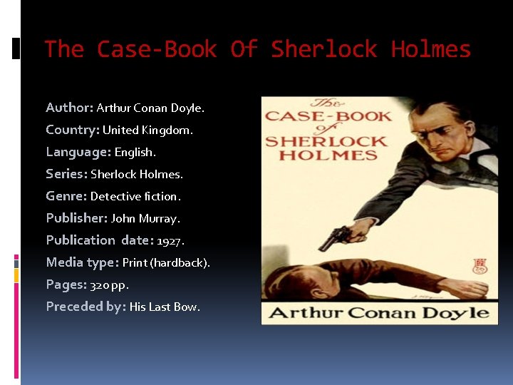 The Case-Book Of Sherlock Holmes Author: Arthur Conan Doyle. Country: United Kingdom. Language: English.