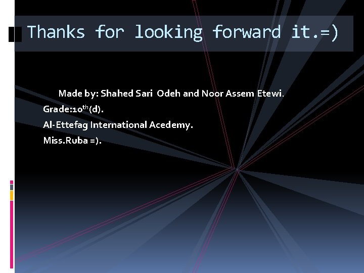 Thanks for looking forward it. =) Made by: Shahed Sari Odeh and Noor Assem