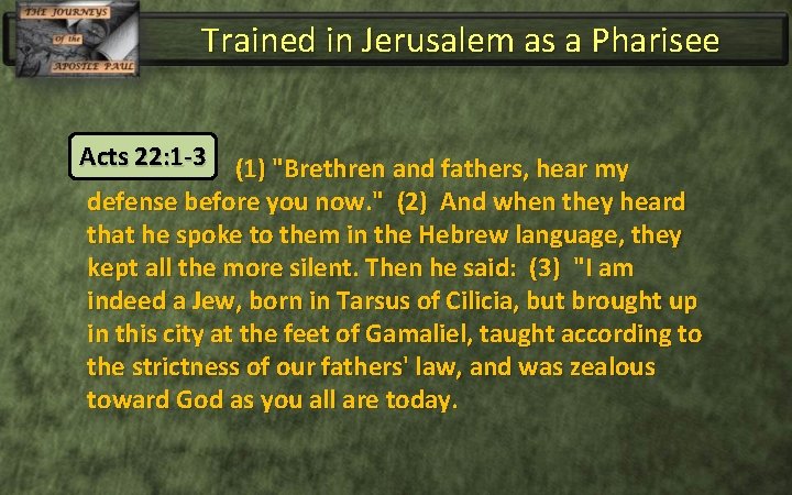 Trained in Jerusalem as a Pharisee Acts 22: 1 -3 (1) "Brethren and fathers,
