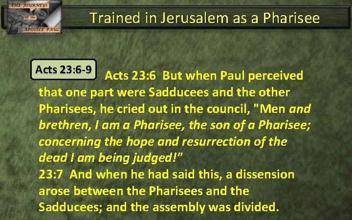 Trained in Jerusalem as a Pharisee Acts 23: 6 -9 Acts 23: 6 But