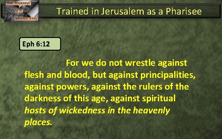 Trained in Jerusalem as a Pharisee Eph 6: 12 For we do not wrestle