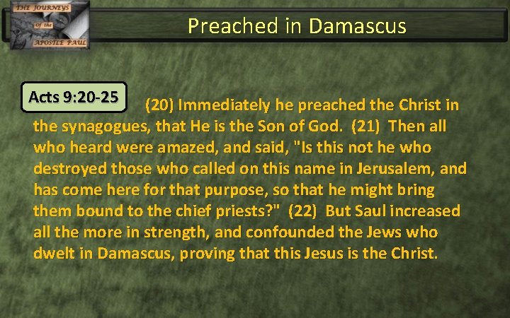 Preached in Damascus Acts 9: 20 -25 (20) Immediately he preached the Christ in