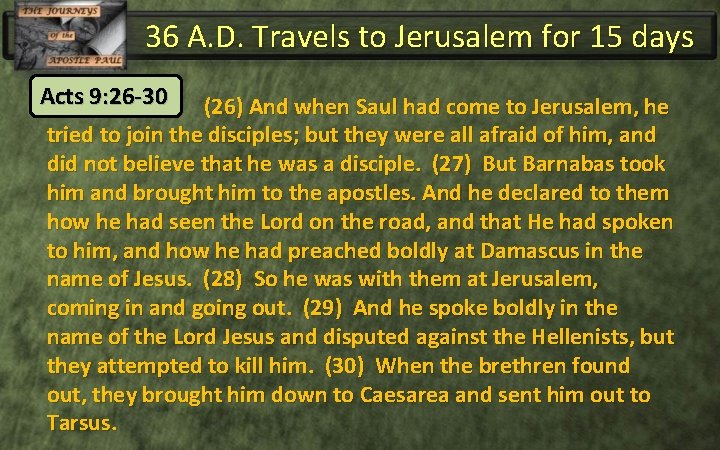 36 A. D. Travels to Jerusalem for 15 days Acts 9: 26 -30 (26)