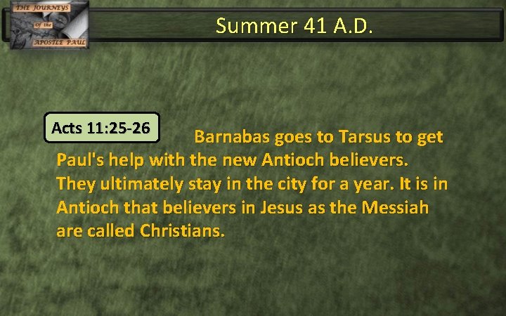 Summer 41 A. D. Acts 11: 25 -26 Barnabas goes to Tarsus to get