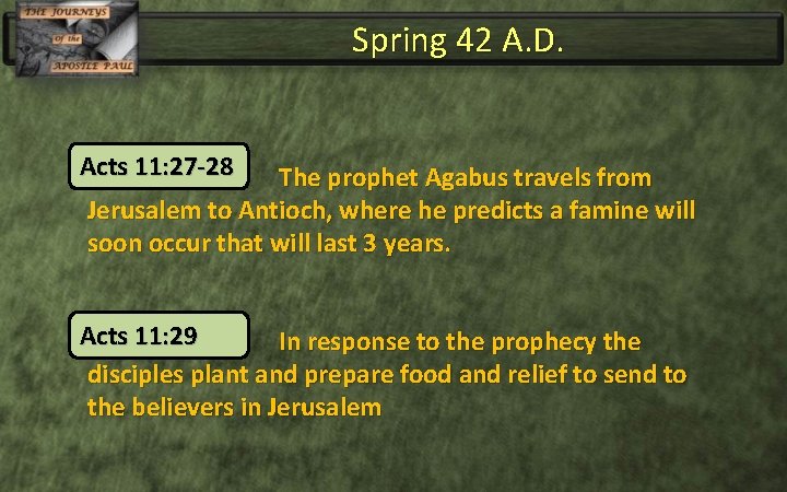 Spring 42 A. D. Acts 11: 27 -28 The prophet Agabus travels from Jerusalem