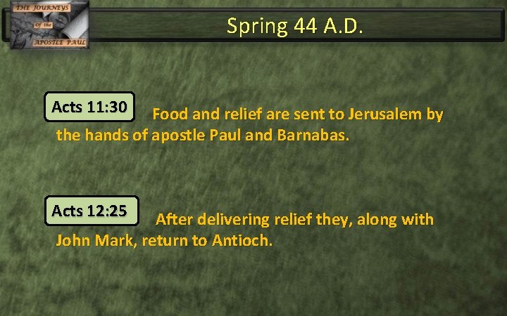 Spring 44 A. D. Acts 11: 30 Food and relief are sent to Jerusalem
