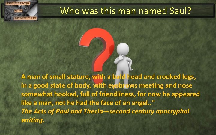 Who was this man named Saul? A man of small stature, with a bald