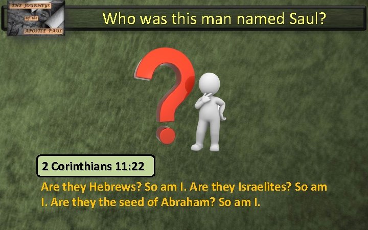 Who was this man named Saul? 2 Corinthians 11: 22 Are they Hebrews? So
