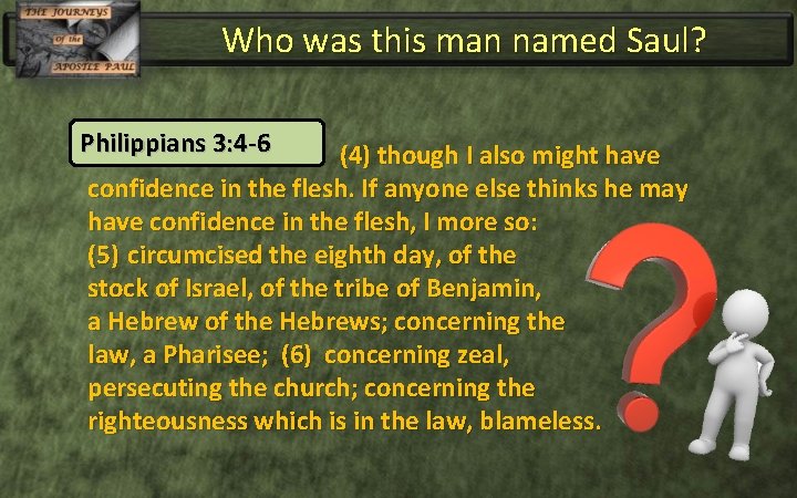 Who was this man named Saul? Philippians 3: 4 -6 (4) though I also