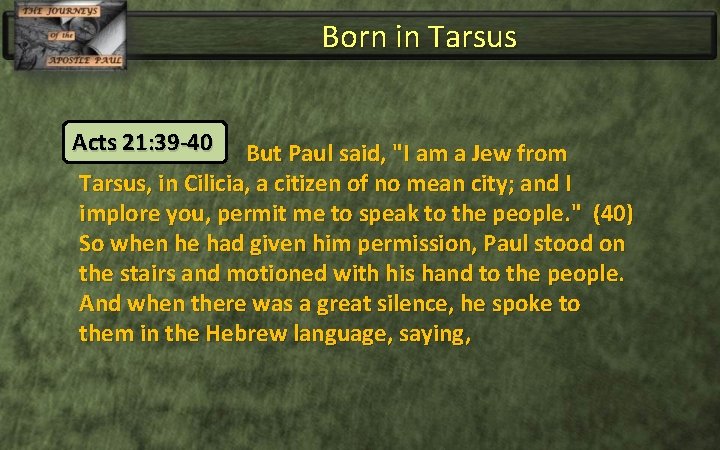 Born in Tarsus Acts 21: 39 -40 But Paul said, "I am a Jew