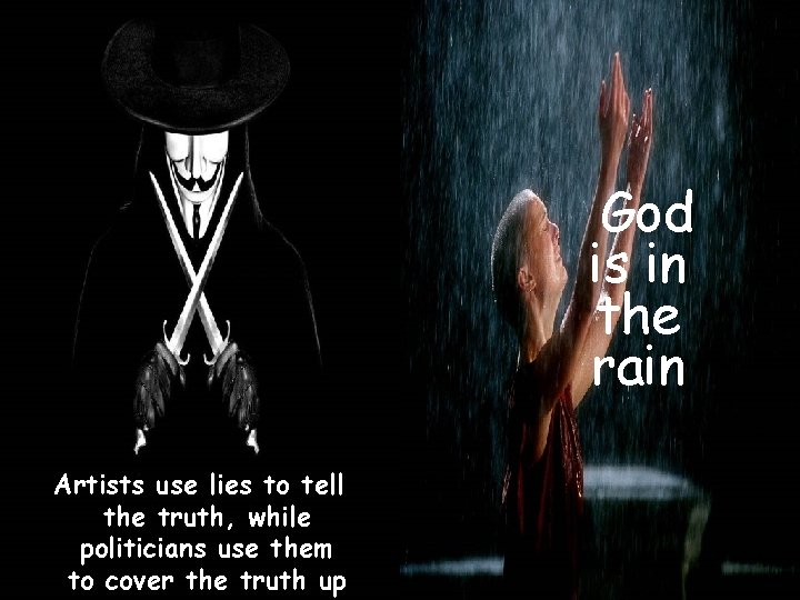 God is in the rain Artists use lies to tell the truth, while politicians