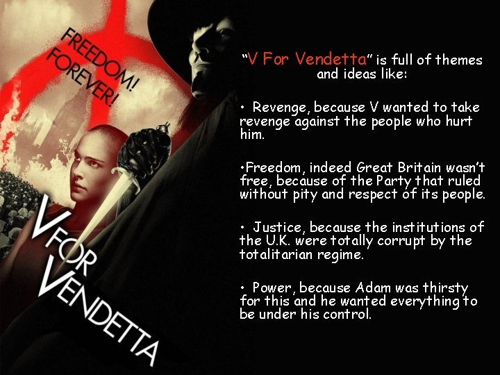“V For Vendetta” is full of themes and ideas like: • Revenge, because V