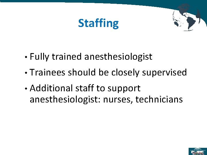 Staffing • Fully trained anesthesiologist • Trainees should be closely supervised • Additional staff Staffing • Fully trained anesthesiologist • Trainees should be closely supervised • Additional staff