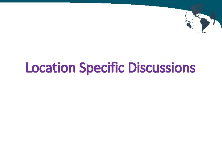 Location Specific Discussions Location Specific Discussions