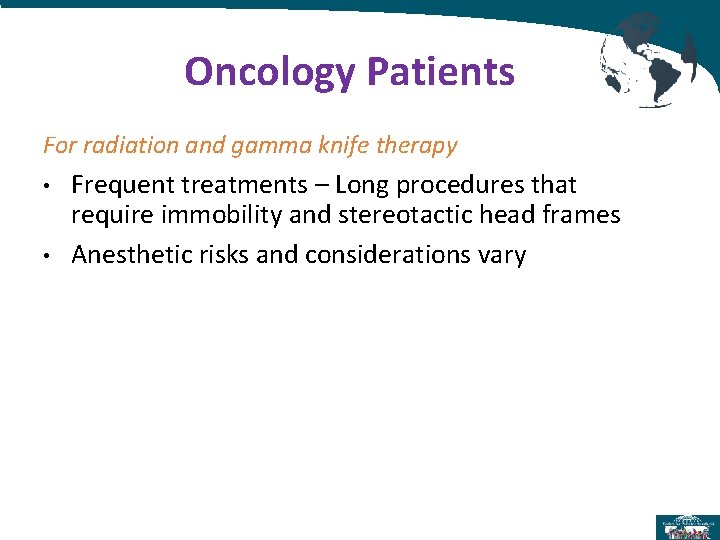 Oncology Patients For radiation and gamma knife therapy • • Frequent treatments – Long Oncology Patients For radiation and gamma knife therapy • • Frequent treatments – Long