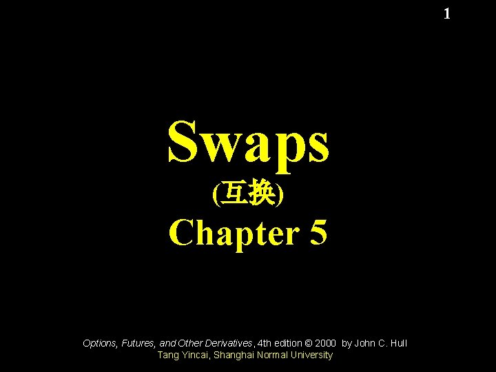 1 Swaps (互换) Chapter 5 Options, Futures, and Other Derivatives, 4 th edition ©