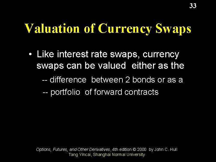 33 Valuation of Currency Swaps • Like interest rate swaps, currency swaps can be