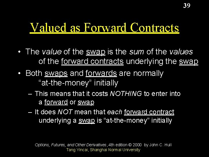 39 Valued as Forward Contracts • The value of the swap is the sum