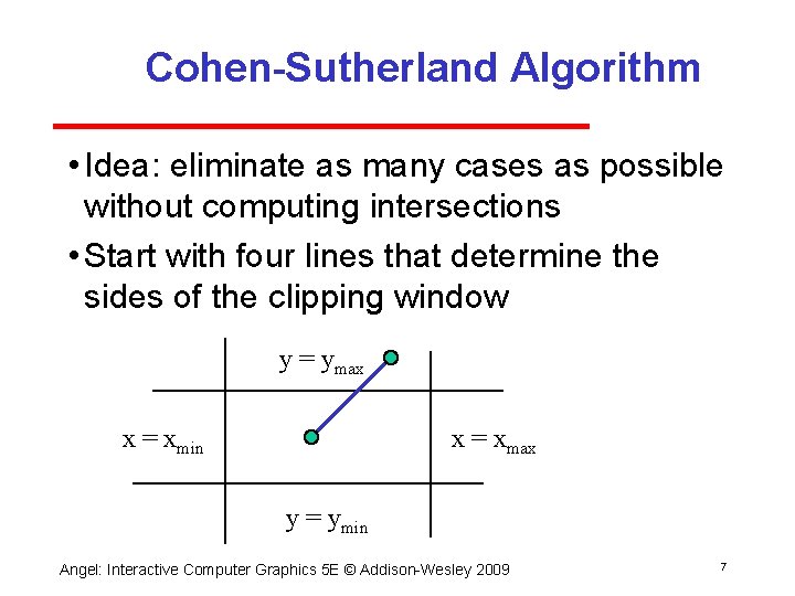 Cohen-Sutherland Algorithm • Idea: eliminate as many cases as possible without computing intersections •