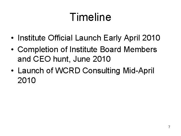 Timeline • Institute Official Launch Early April 2010 • Completion of Institute Board Members