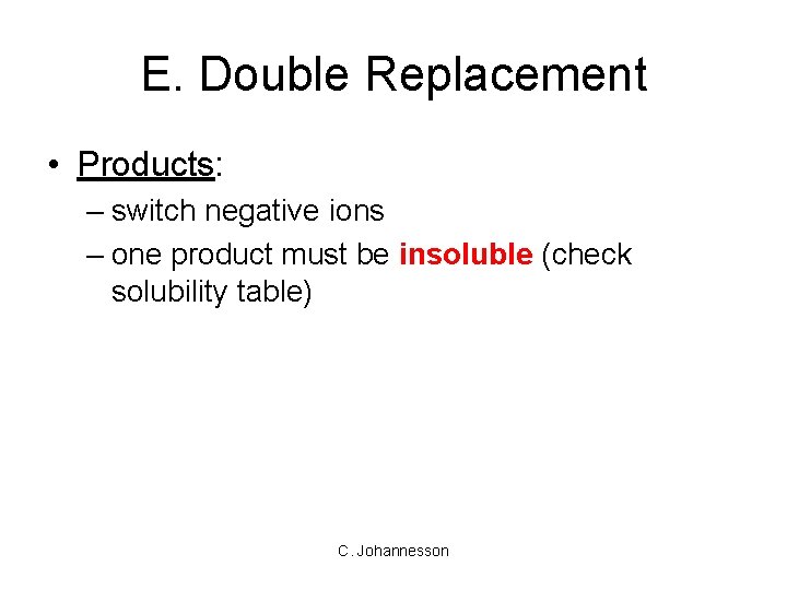 E. Double Replacement • Products: – switch negative ions – one product must be