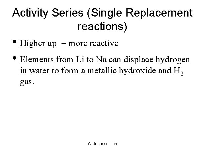 Activity Series (Single Replacement reactions) • Higher up = more reactive • Elements from