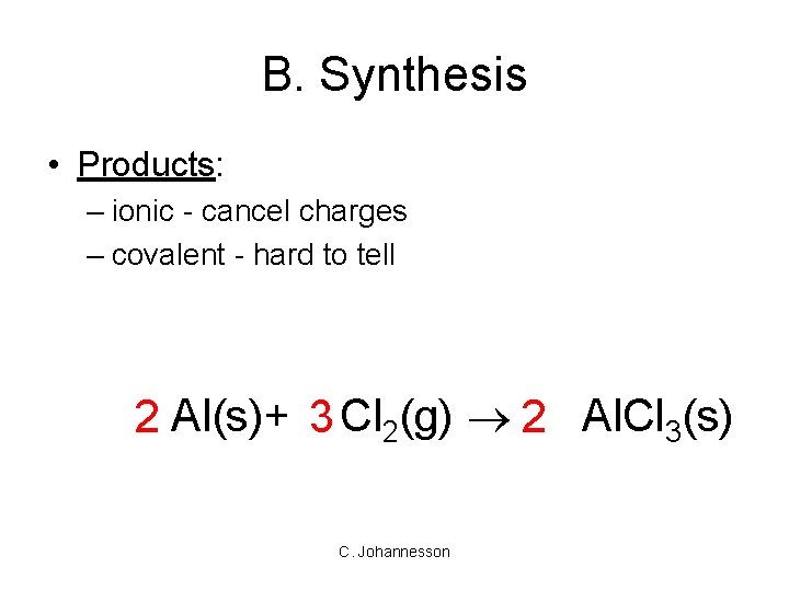 B. Synthesis • Products: – ionic - cancel charges – covalent - hard to